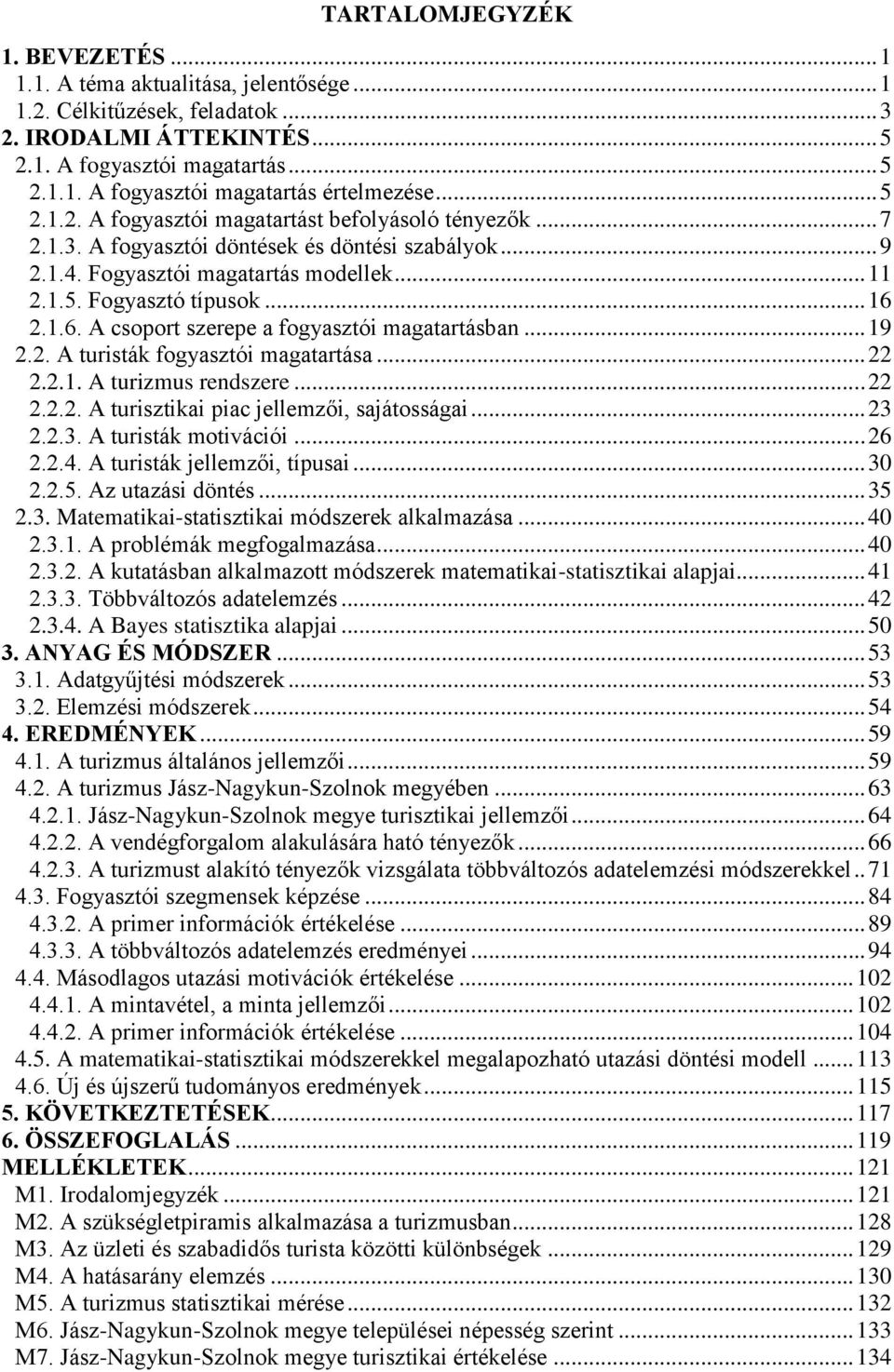 2.1.6. A csoport szerepe a fogyasztói magatartásban... 19 2.2. A turisták fogyasztói magatartása... 22 2.2.1. A turizmus rendszere... 22 2.2.2. A turisztikai piac jellemzői, sajátosságai... 23 