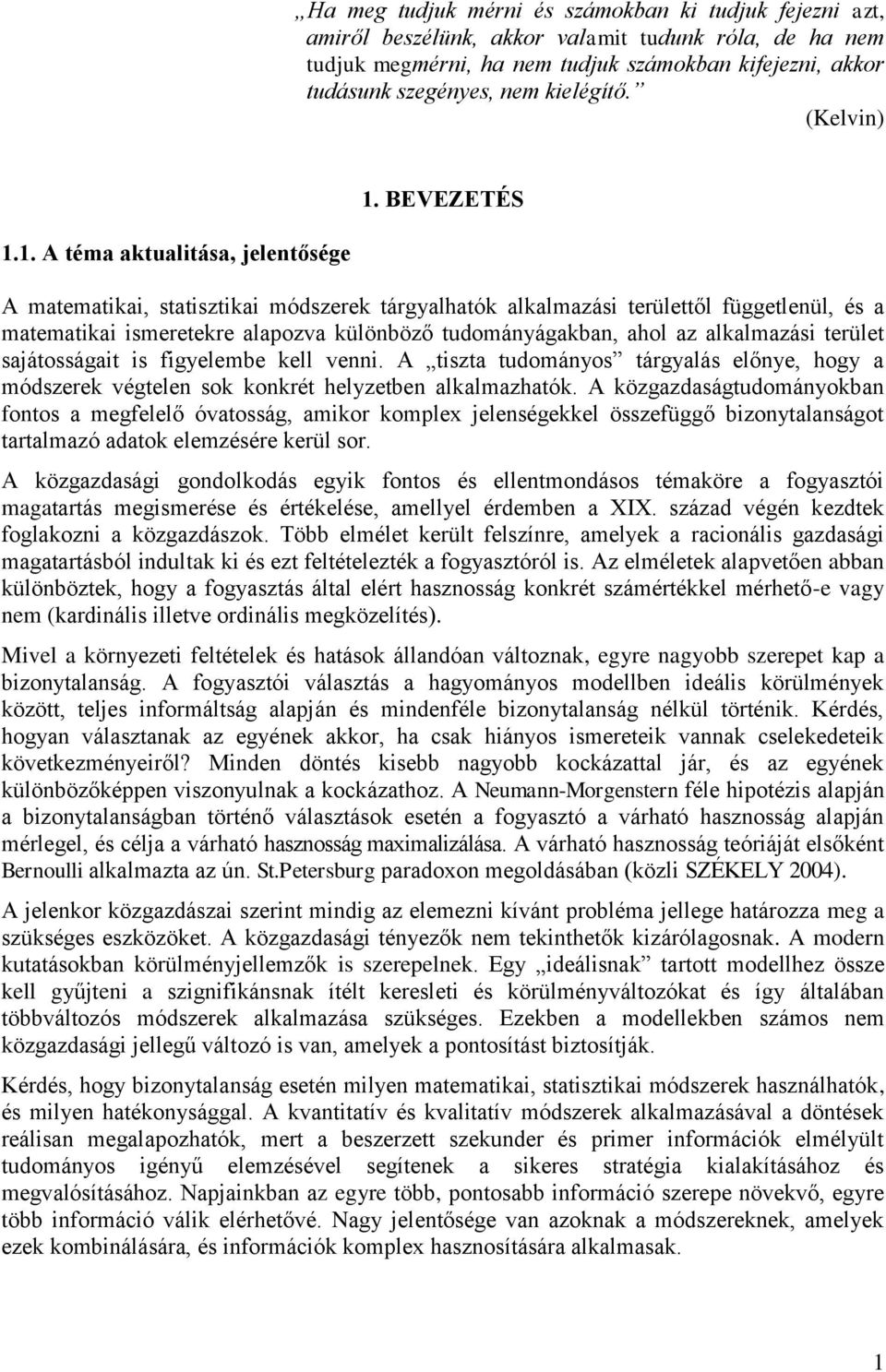 BEVEZETÉS A matematikai, statisztikai módszerek tárgyalhatók alkalmazási területtől függetlenül, és a matematikai ismeretekre alapozva különböző tudományágakban, ahol az alkalmazási terület