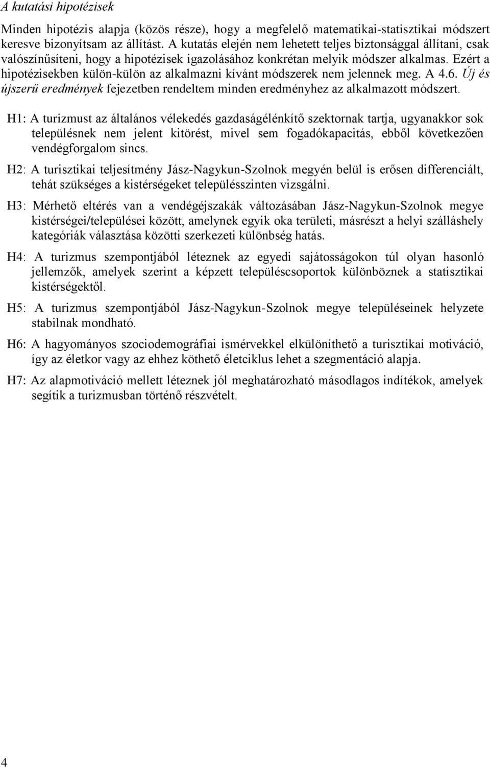 Ezért a hipotézisekben külön-külön az alkalmazni kívánt módszerek nem jelennek meg. A 4.6. Új és újszerű eredmények fejezetben rendeltem minden eredményhez az alkalmazott módszert.