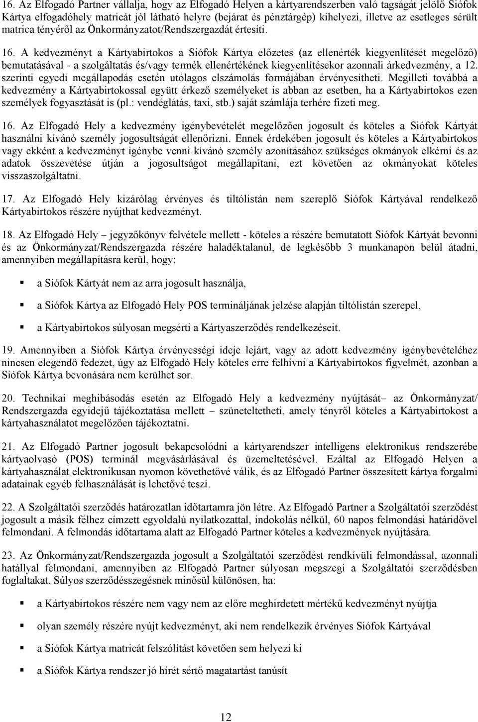 A kedvezményt a Kártyabirtokos a Siófok Kártya előzetes (az ellenérték kiegyenlítését megelőző) bemutatásával - a szolgáltatás és/vagy termék ellenértékének kiegyenlítésekor azonnali árkedvezmény, a