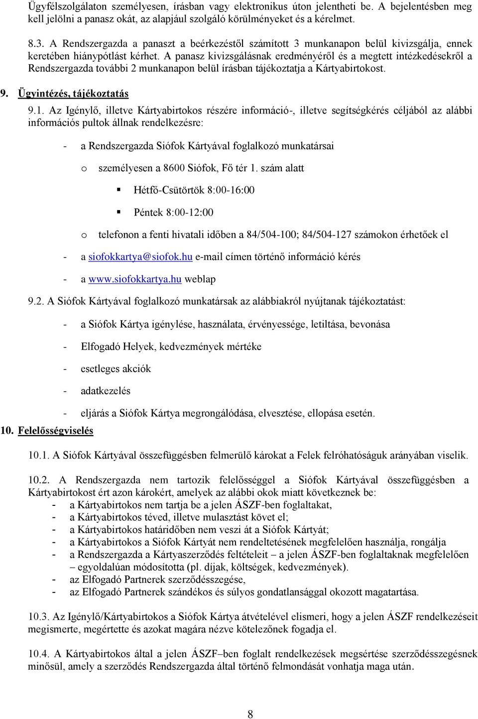 A panasz kivizsgálásnak eredményéről és a megtett intézkedésekről a Rendszergazda további 2 munkanapon belül írásban tájékoztatja a Kártyabirtokost. 9. Ügyintézés, tájékoztatás 9.1.