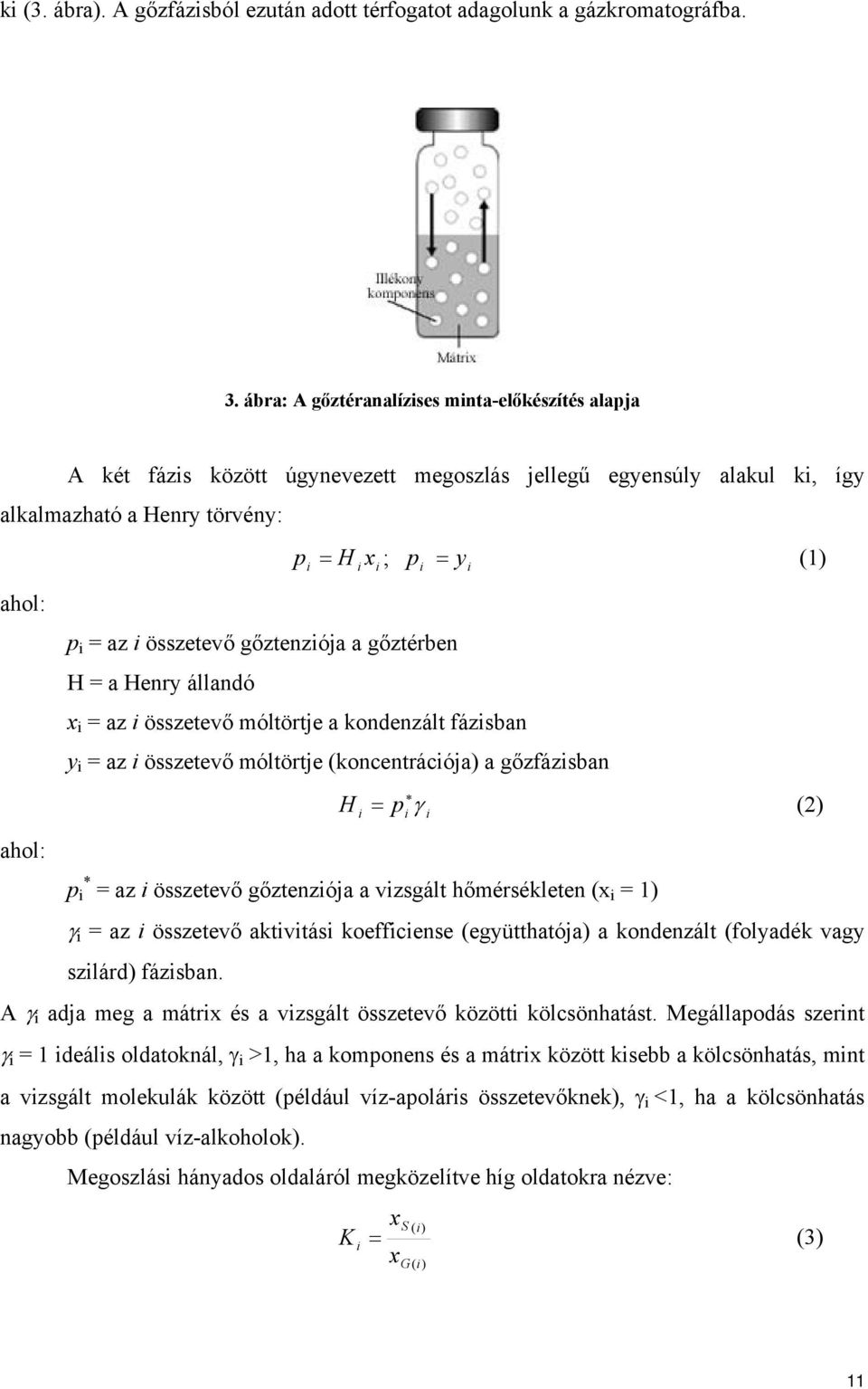 összetevő gőztenziója a gőztérben H = a Henry állandó x i = az i összetevő móltörtje a kondenzált fázisban y i = az i összetevő móltörtje (koncentrációja) a gőzfázisban H = γ (2) i p i i ahol: p * i