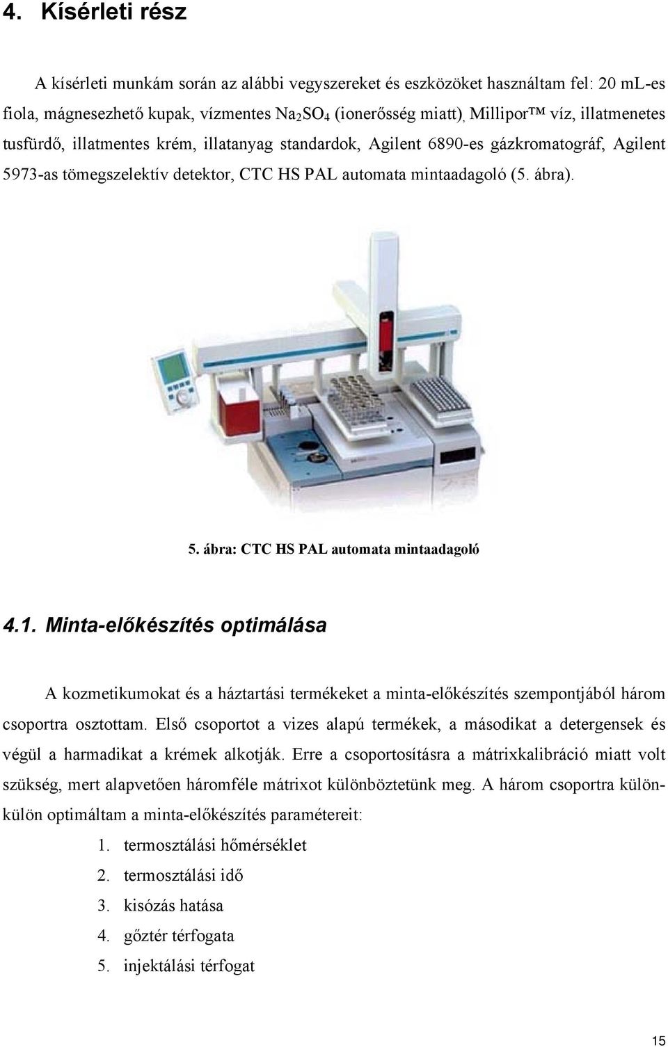 1. Minta-előkészítés optimálása A kozmetikumokat és a háztartási termékeket a minta-előkészítés szempontjából három csoportra osztottam.