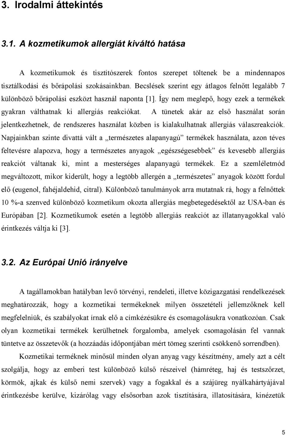 A tünetek akár az első használat során jelentkezhetnek, de rendszeres használat közben is kialakulhatnak allergiás válaszreakciók.