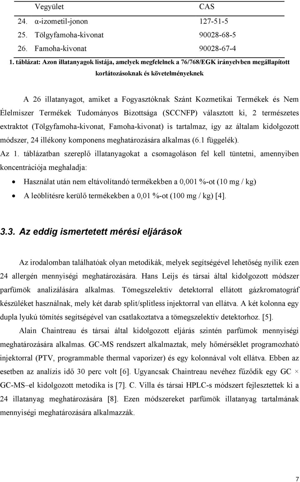 és Nem Élelmiszer Termékek Tudományos Bizottsága (SCCNFP) választott ki, 2 természetes extraktot (Tölgyfamoha-kivonat, Famoha-kivonat) is tartalmaz, így az általam kidolgozott módszer, 24 illékony