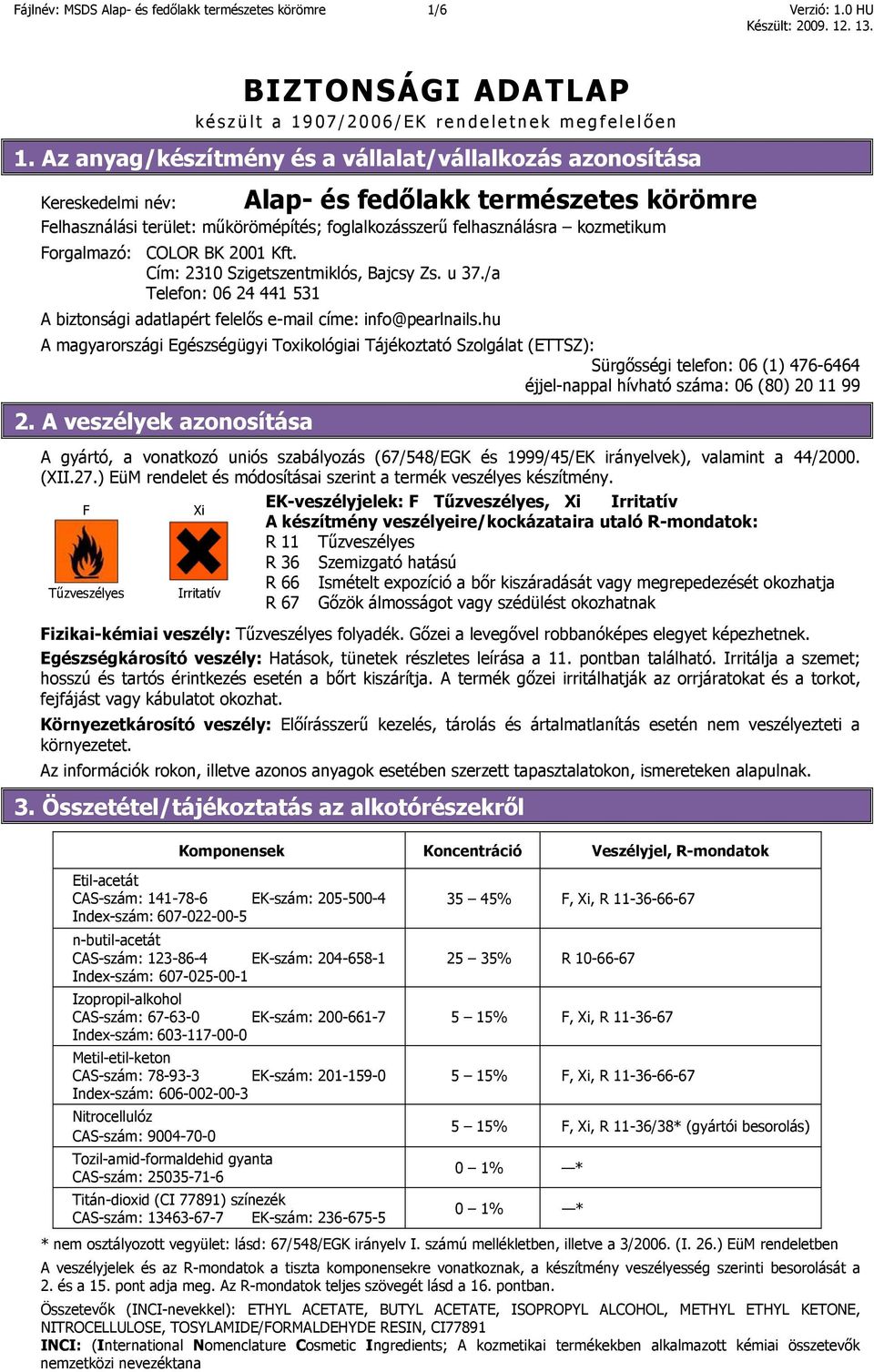 Forgalmazó: COLOR BK 2001 Kft. Cím: 2310 Szigetszentmiklós, Bajcsy Zs. u 37./a Telefon: 06 24 441 531 A biztonsági adatlapért felelős e-mail címe: info@pearlnails.