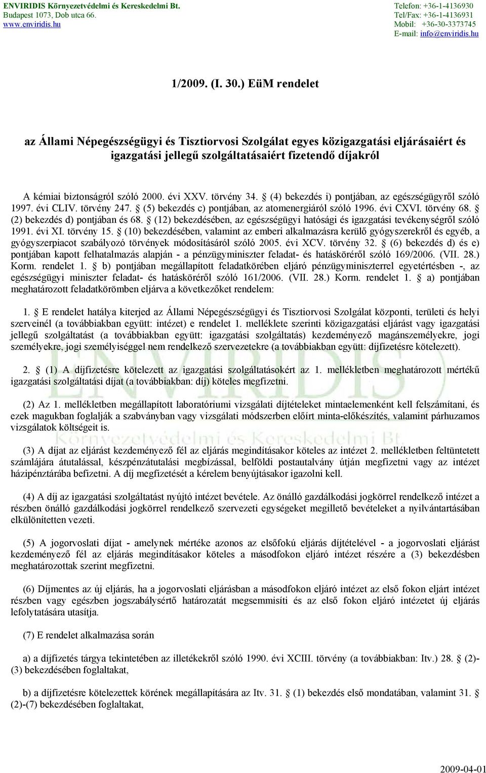 évi XXV. törvény 34. (4) bekezdés i) pontjában, az egészségügyről szóló 1997. évi CLIV. törvény 247. (5) bekezdés c) pontjában, az atomenergiáról szóló 1996. évi CXVI. törvény 68.