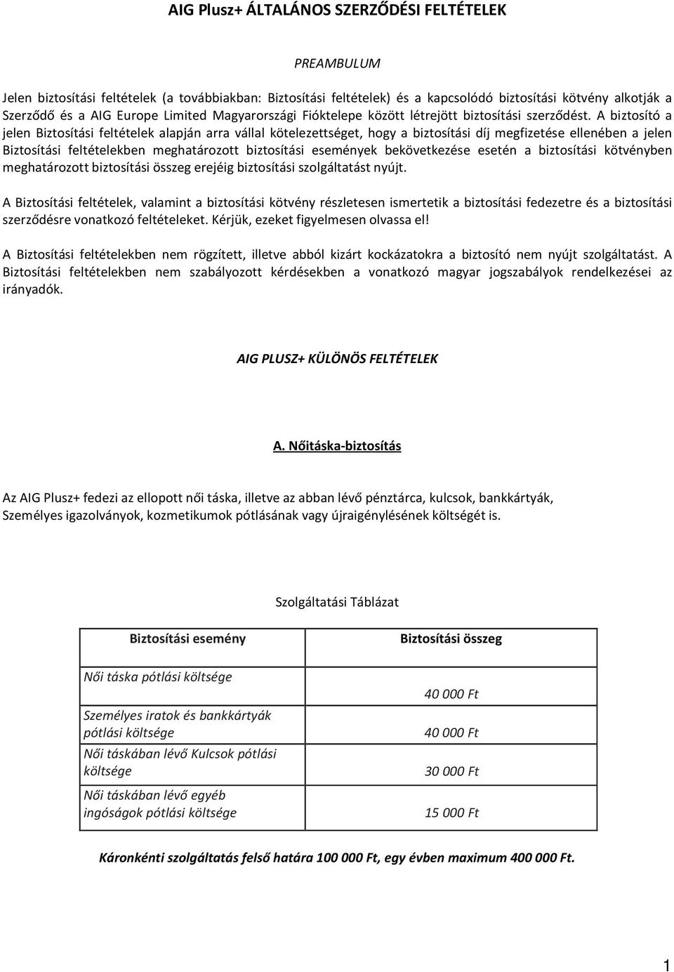 A biztosító a jelen Biztosítási feltételek alapján arra vállal kötelezettséget, hogy a biztosítási díj megfizetése ellenében a jelen Biztosítási feltételekben meghatározott biztosítási események