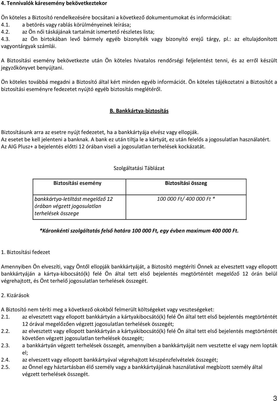 A Biztosítási esemény bekövetkezte után Ön köteles hivatalos rendőrségi feljelentést tenni, és az erről készült jegyzőkönyvet benyújtani.