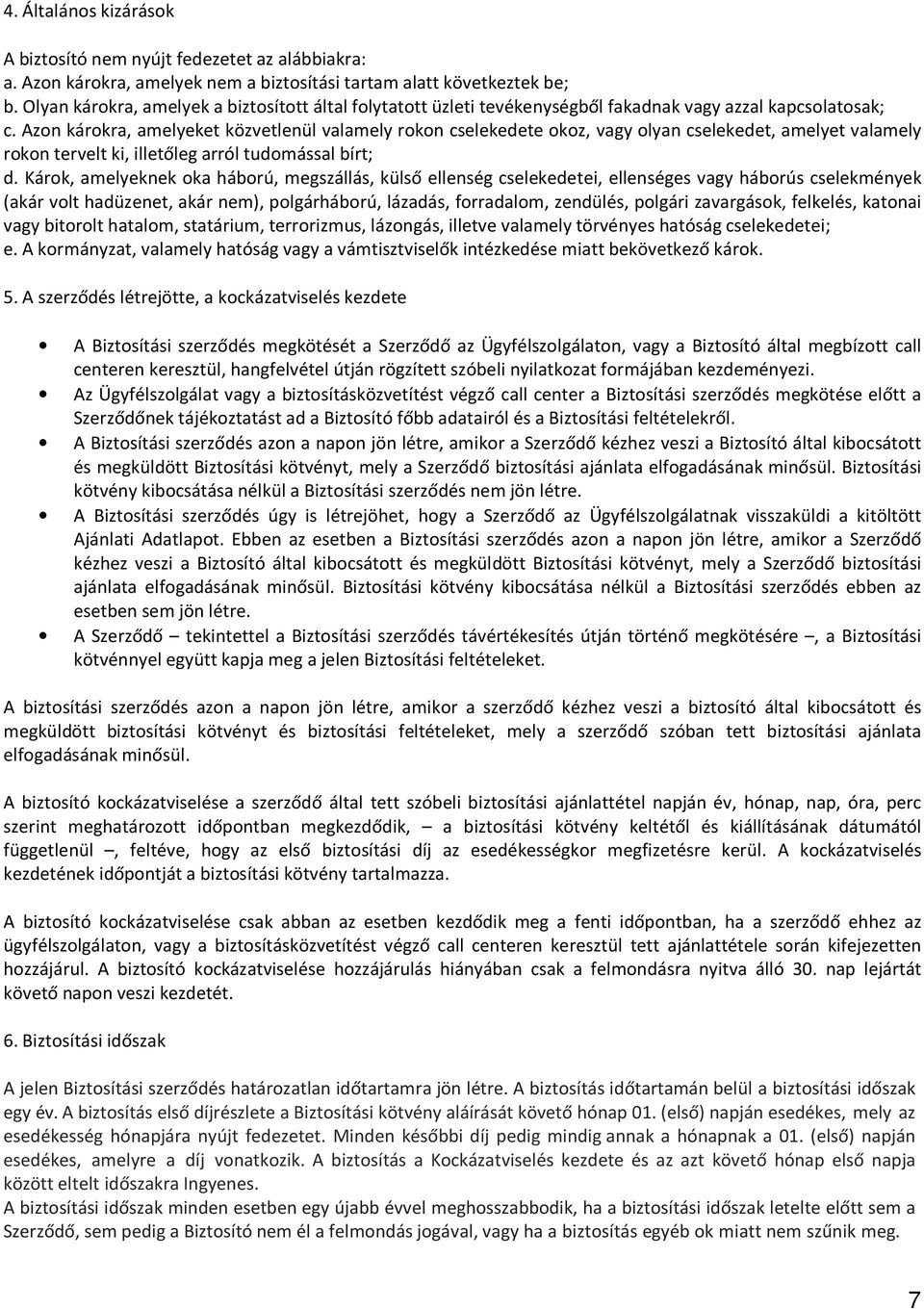 Azon károkra, amelyeket közvetlenül valamely rokon cselekedete okoz, vagy olyan cselekedet, amelyet valamely rokon tervelt ki, illetőleg arról tudomással bírt; d.