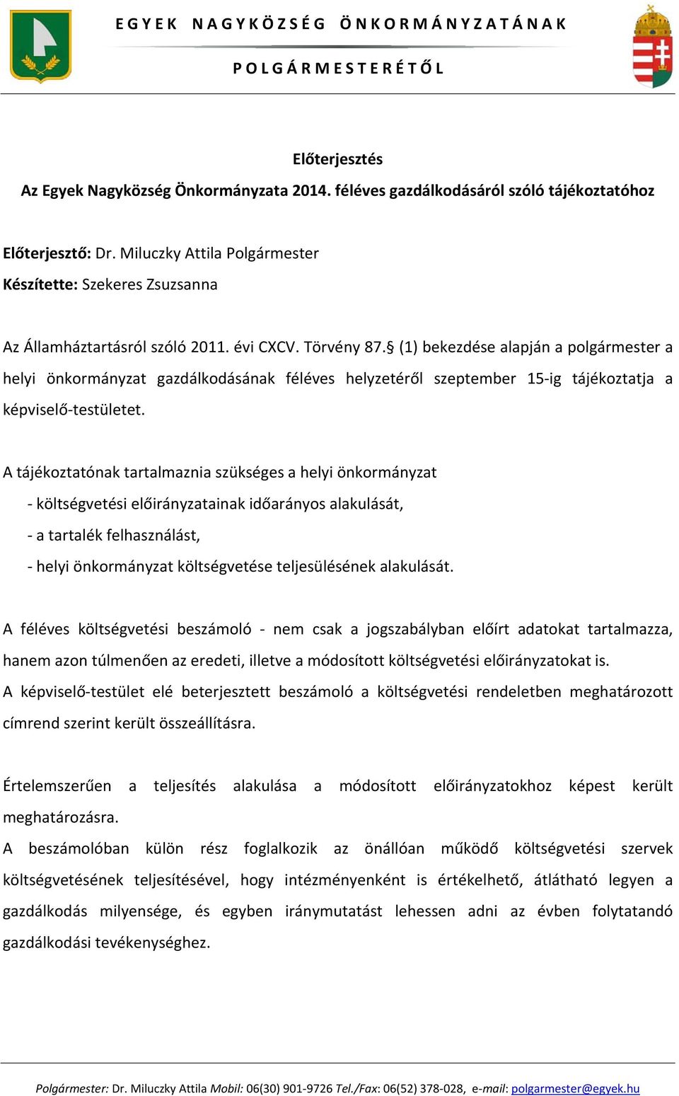 (1) bekezdése alapján a polgármester a helyi önkormányzat gazdálkodásának féléves helyzetéről szeptember 15 ig tájékoztatja a képviselő testületet.