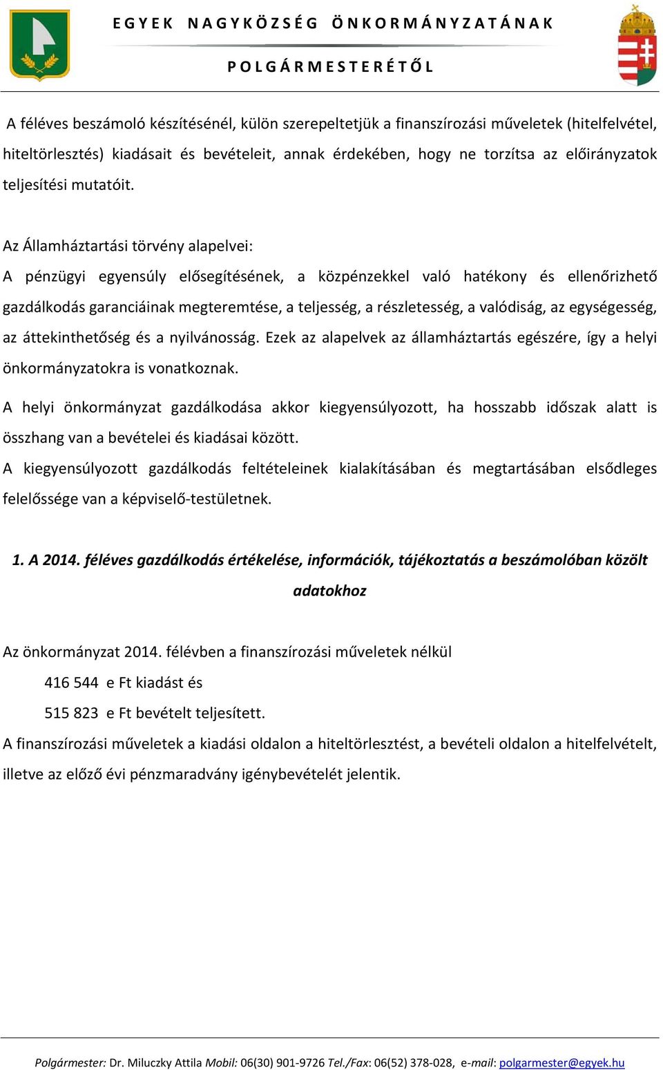 Az Államháztartási törvény alapelvei: A pénzügyi egyensúly elősegítésének, a közpénzekkel való hatékony és ellenőrizhető gazdálkodás garanciáinak megteremtése, a teljesség, a részletesség, a