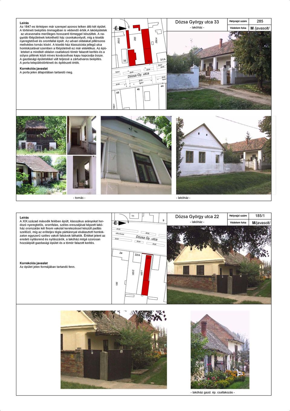 A kisebb ház klasszicisa jellegű uca homlokzaával szemben a főépülenél ez már eklekikus.