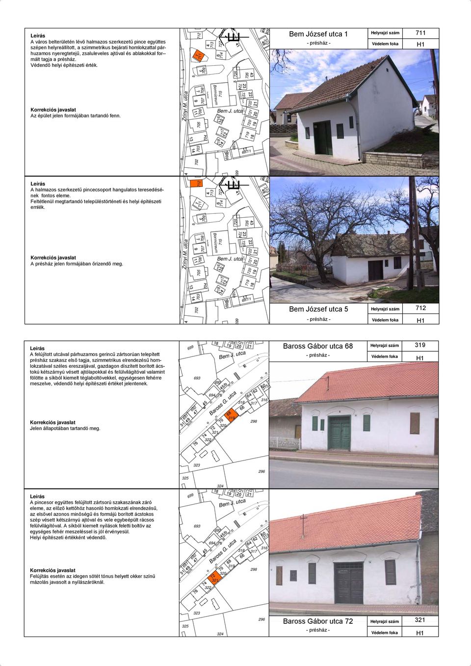 uca 0 / / A halmazos szerkezeű pincecsopor hangulaos eresedésének fonos eleme. Felélenül megarandó elepülésörénei és helyi épíészei emlék. f 0 0 0 A présház jelen formájában őrizendő meg. Zrínyi M.