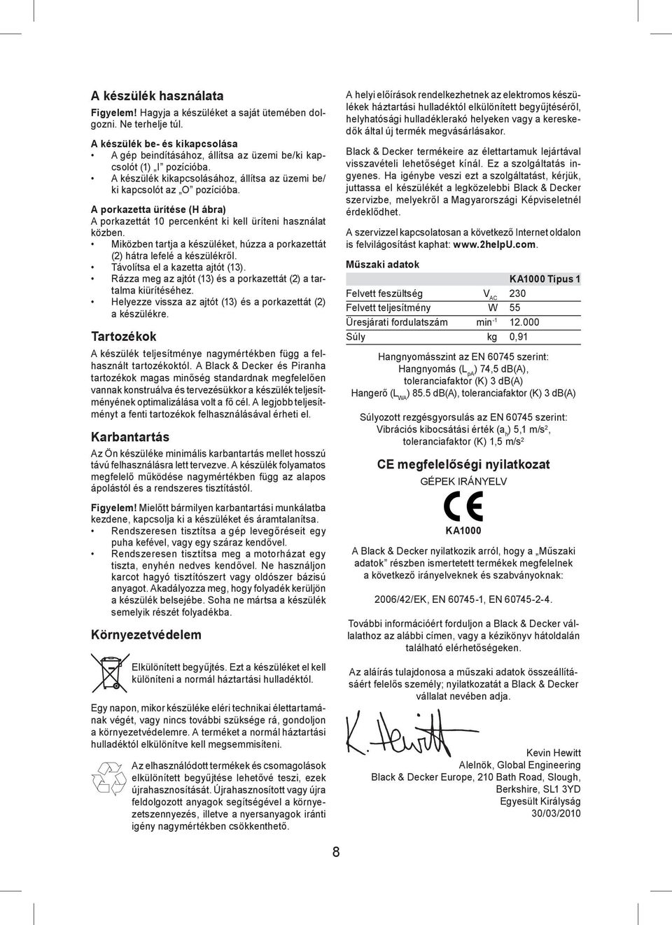 Miközben tartja a készüléket, húzza a porkazettát (2) hátra lefelé a készülékről. Távolítsa el a kazetta ajtót (13). Rázza meg az ajtót (13) és a porkazettát (2) a tartalma kiürítéséhez.