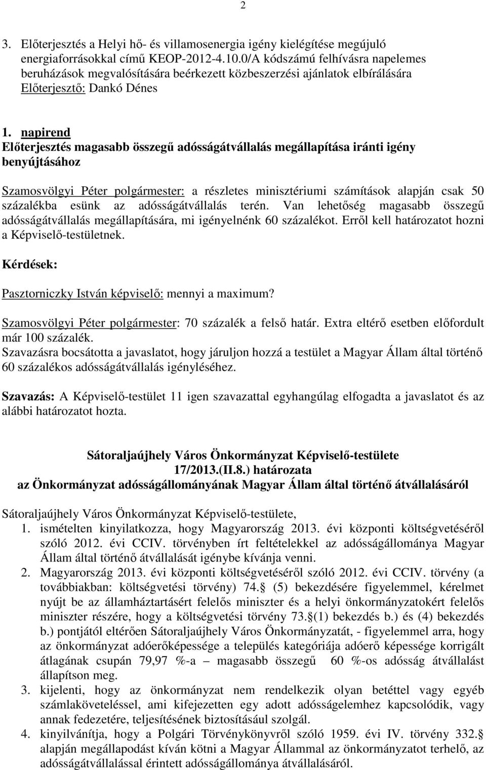 napirend Előterjesztés magasabb összegű adósságátvállalás megállapítása iránti igény benyújtásához Szamosvölgyi Péter polgármester: a részletes minisztériumi számítások alapján csak 50 százalékba