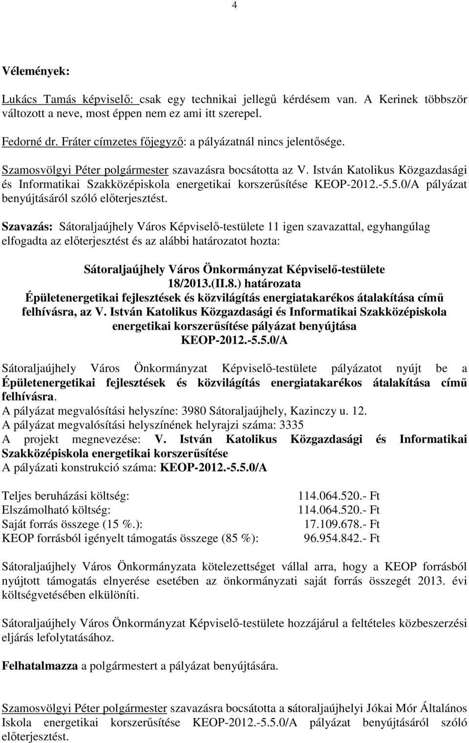 István Katolikus Közgazdasági és Informatikai Szakközépiskola energetikai korszerűsítése KEOP-2012.-5.5.0/A pályázat benyújtásáról szóló előterjesztést.