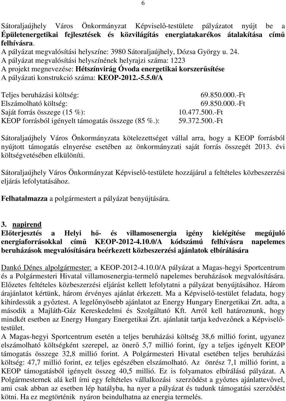 5.0/A Teljes beruházási költség: Elszámolható költség: Saját forrás összege (15 %): KEOP forrásból igényelt támogatás összege (85 %.): 69.850.000.-Ft 69.850.000.-Ft 10.477.500.