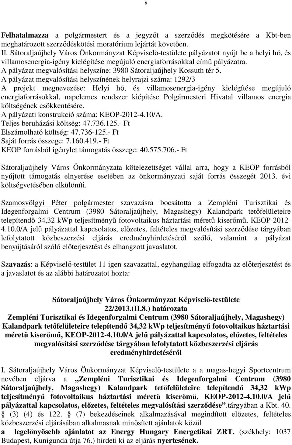 A pályázat megvalósítási helyszínének helyrajzi száma: 1292/3 A projekt megnevezése: Helyi hő, és villamosenergia-igény kielégítése megújuló energiaforrásokkal, napelemes rendszer kiépítése