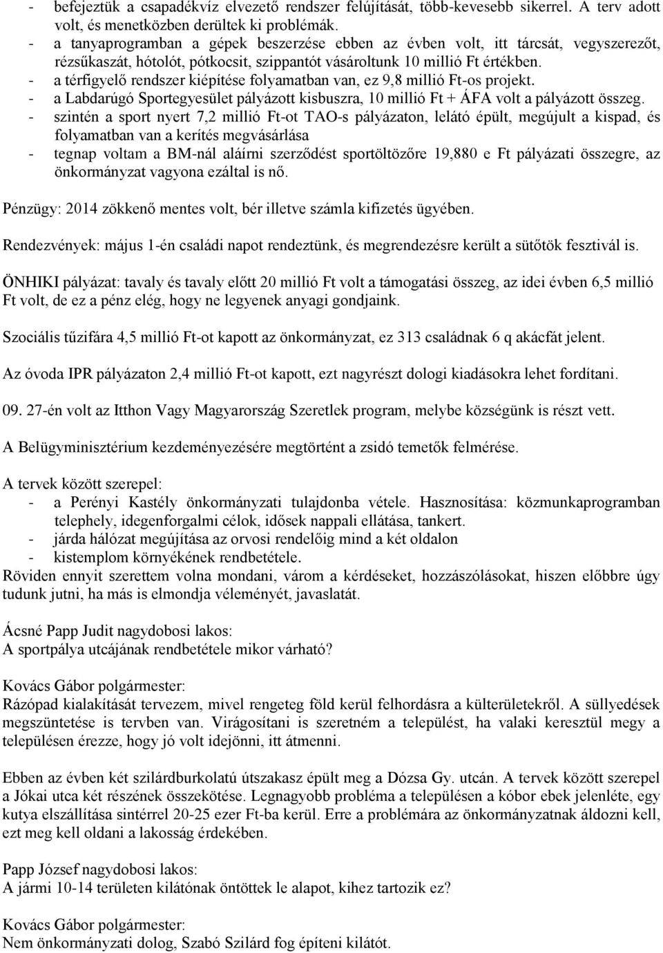 - a térfigyelő rendszer kiépítése folyamatban van, ez 9,8 millió Ft-os projekt. - a Labdarúgó Sportegyesület pályázott kisbuszra, 10 millió Ft + ÁFA volt a pályázott összeg.