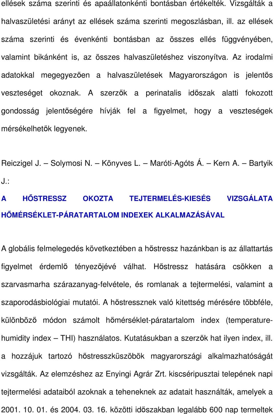 Az irodalmi adatokkal megegyezıen a halvaszületések Magyarországon is jelentıs veszteséget okoznak.