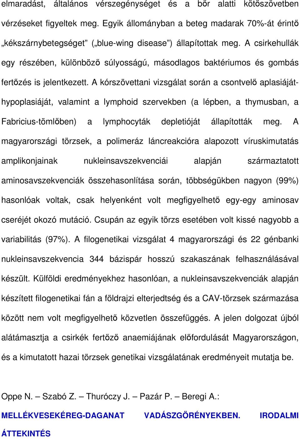 A csirkehullák egy részében, különbözı súlyosságú, másodlagos baktériumos és gombás fertızés is jelentkezett.