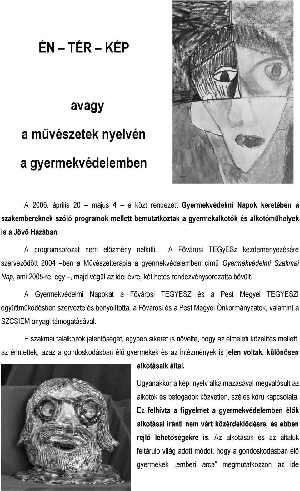 A Fővárosi TEGyESz kezdeményezésére szerveződött 2004 ben Művészetterápi gyermekvédelemben című Gyermekvédelmi Szkmi Np, mi 2005-re egy, mjd végül z idei évre, két hetes rendezvénysorozttá bővült.