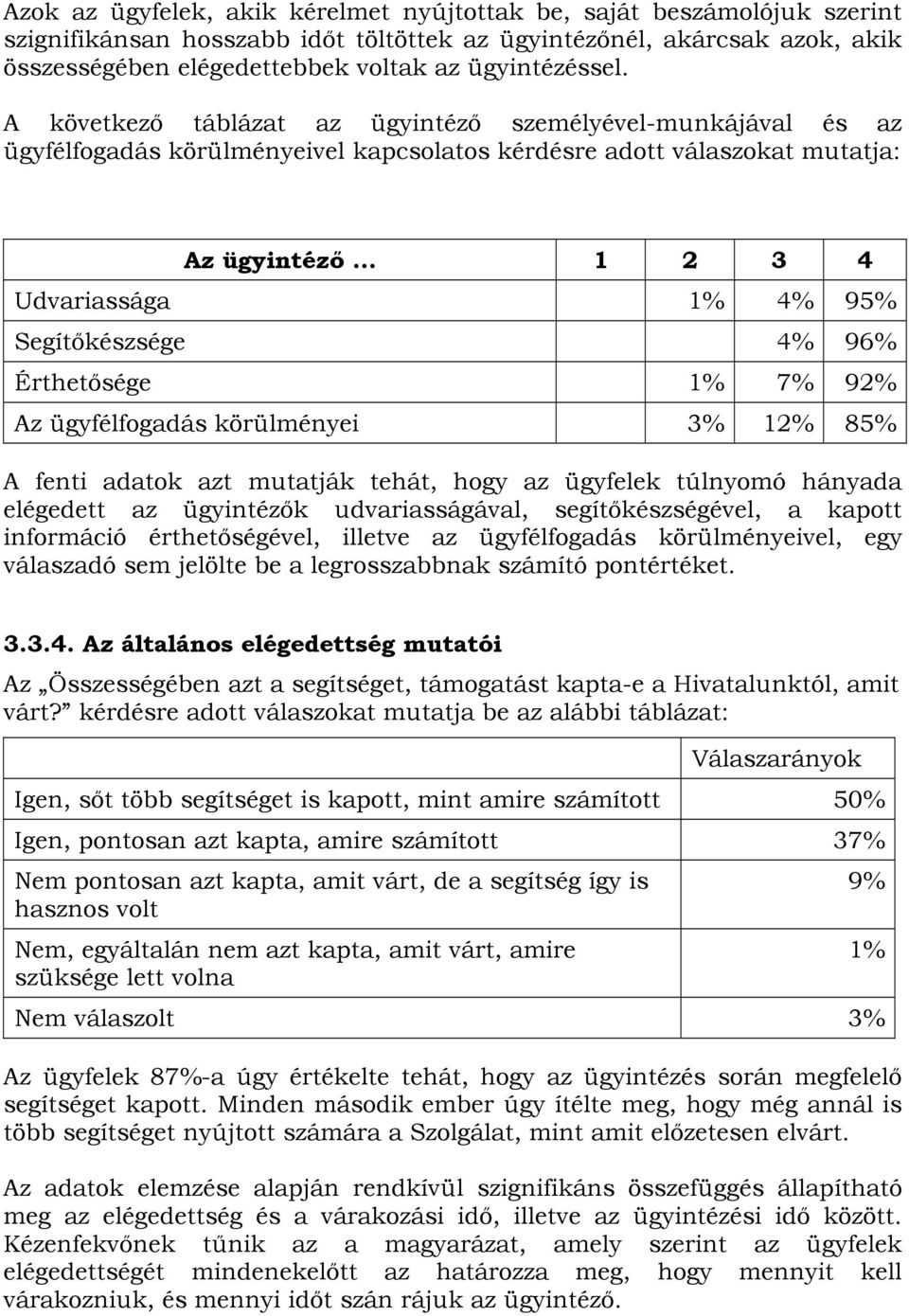 A következő táblázat az ügyintéző személyével-munkájával és az ügyfélfogadás körülményeivel kapcsolatos kérdésre adott válaszokat mutatja: Az ügyintéző 1 2 3 4 Udvariassága 1% 4% 95% Segítőkészsége