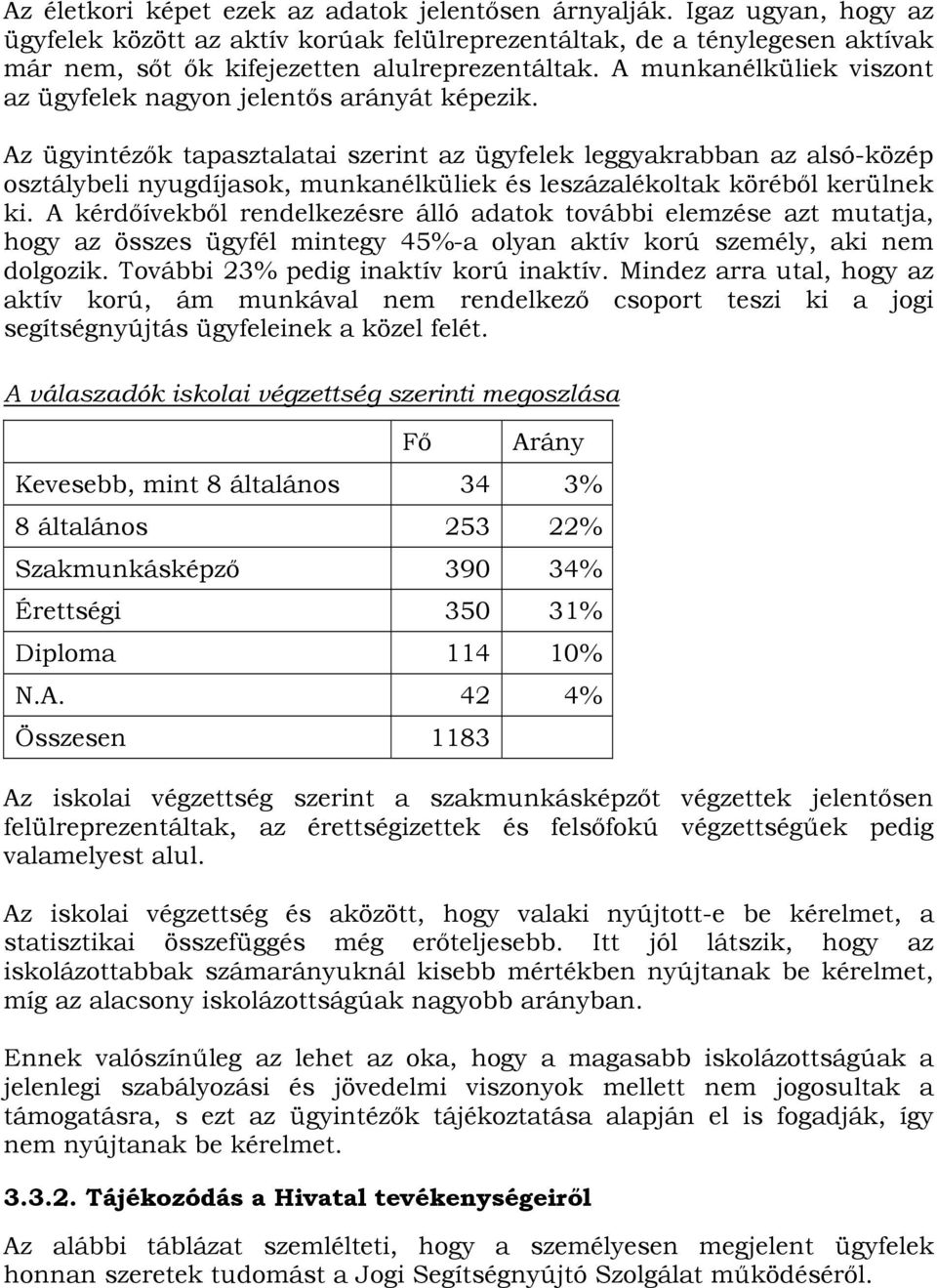 A munkanélküliek viszont az ügyfelek nagyon jelentős arányát képezik.