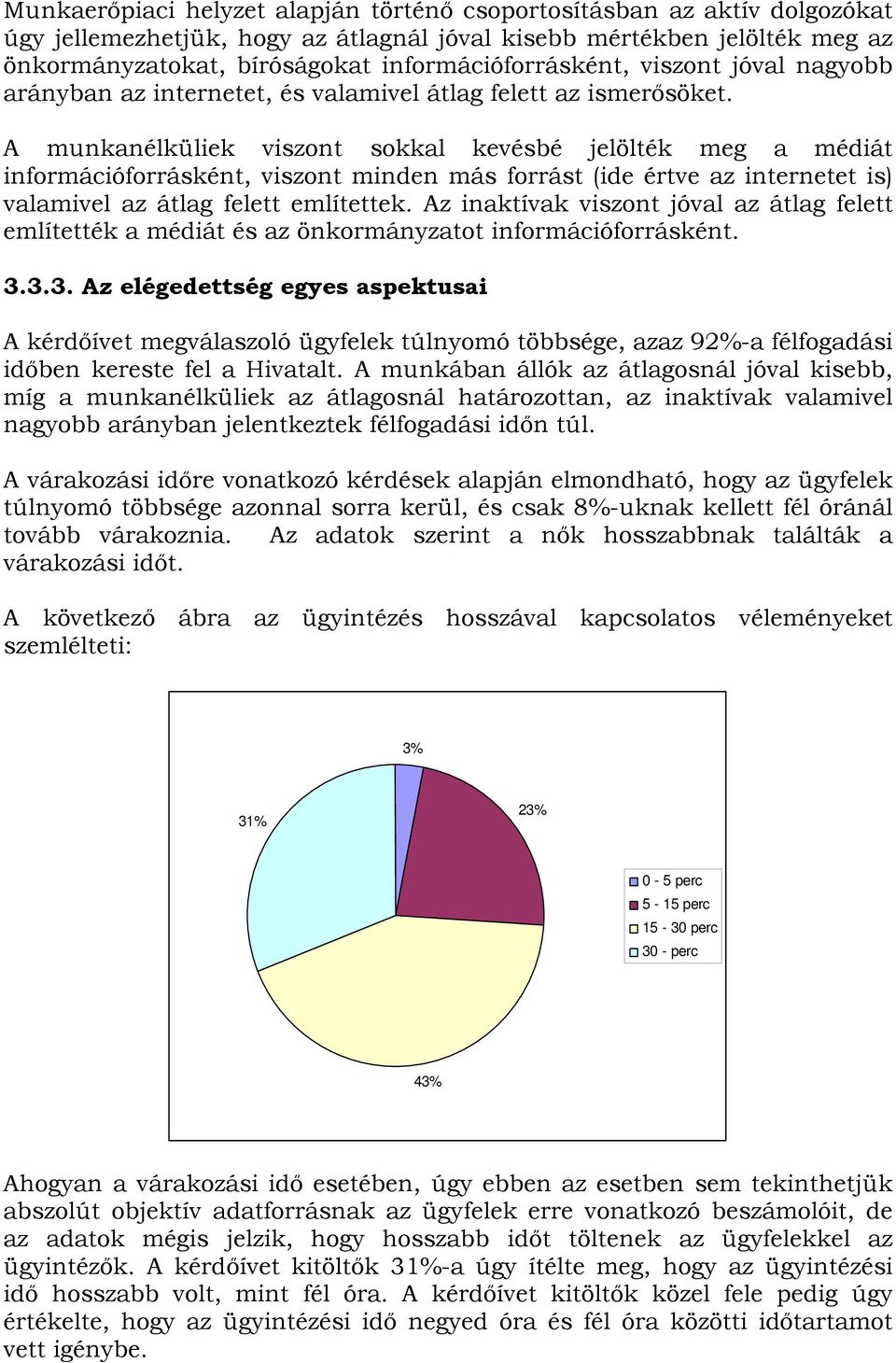 A munkanélküliek viszont sokkal kevésbé jelölték meg a médiát információforrásként, viszont minden más forrást (ide értve az internetet is) valamivel az átlag felett említettek.