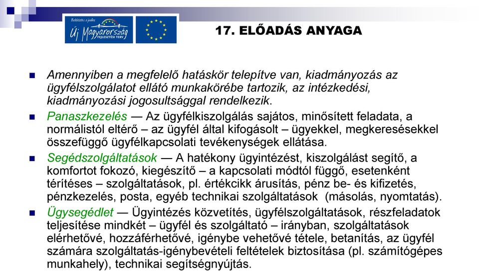 Segédszolgáltatások A hatékony ügyintézést, kiszolgálást segítő, a komfortot fokozó, kiegészítő a kapcsolati módtól függő, esetenként térítéses szolgáltatások, pl.