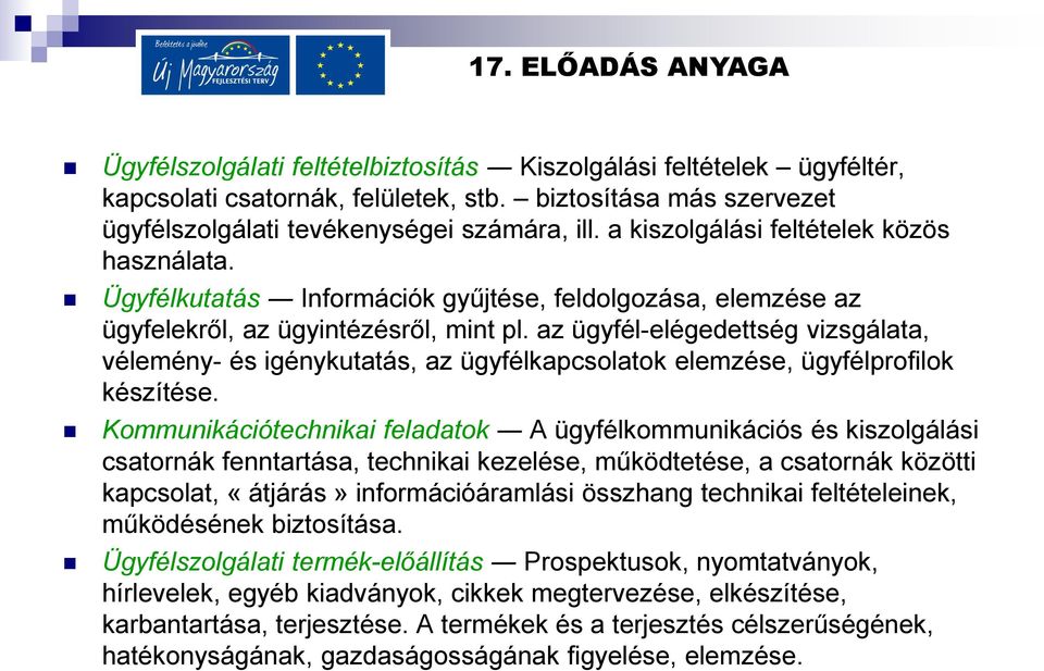 az ügyfél-elégedettség vizsgálata, vélemény- és igénykutatás, az ügyfélkapcsolatok elemzése, ügyfélprofilok készítése.