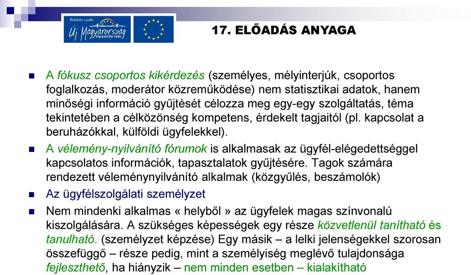 A vélemény-nyilvánító fórumok is alkalmasak az ügyfél-elégedettséggel kapcsolatos információk, tapasztalatok gyűjtésére.