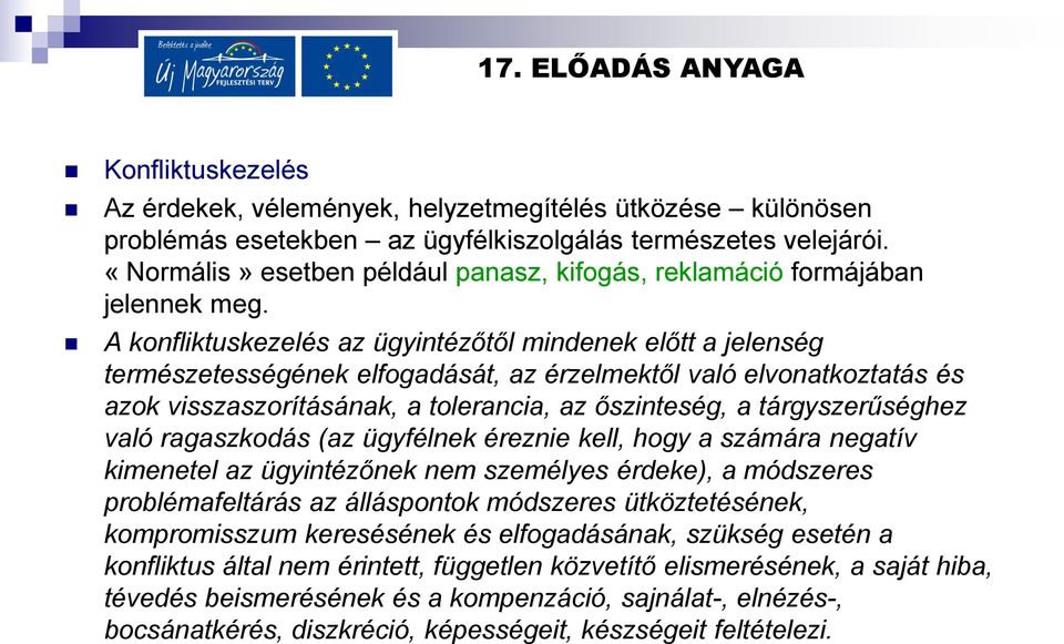 A konfliktuskezelés az ügyintézőtől mindenek előtt a jelenség természetességének elfogadását, az érzelmektől való elvonatkoztatás és azok visszaszorításának, a tolerancia, az őszinteség, a