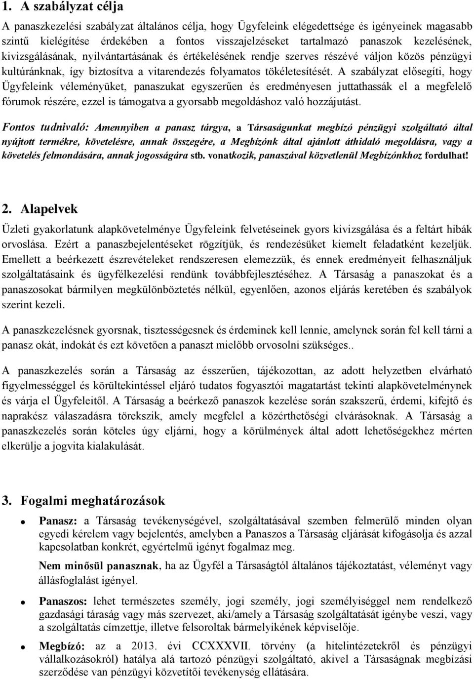 A szabályzat elősegíti, hogy Ügyfeleink véleményüket, panaszukat egyszerűen és eredményesen juttathassák el a megfelelő fórumok részére, ezzel is támogatva a gyorsabb megoldáshoz való hozzájutást.