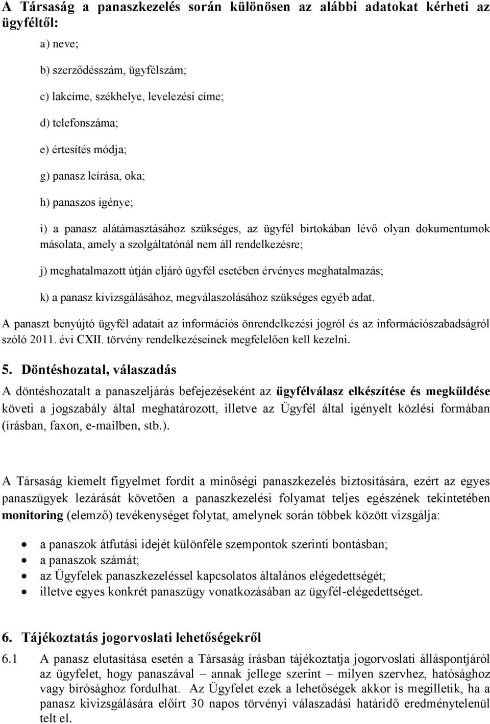 meghatalmazott útján eljáró ügyfél esetében érvényes meghatalmazás; k) a panasz kivizsgálásához, megválaszolásához szükséges egyéb adat.