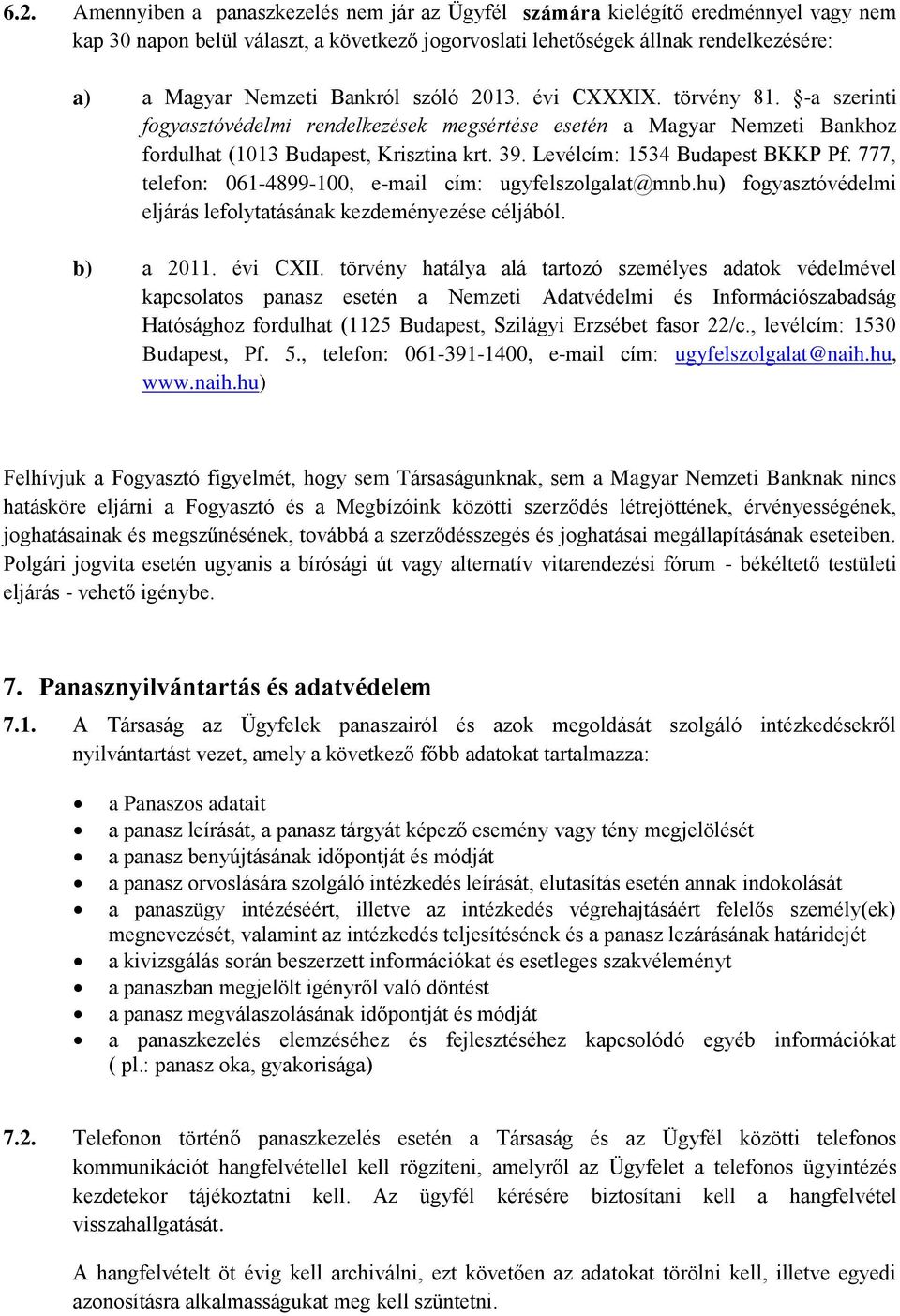 Levélcím: 1534 Budapest BKKP Pf. 777, telefon: 061-4899-100, e-mail cím: ugyfelszolgalat@mnb.hu) fogyasztóvédelmi eljárás lefolytatásának kezdeményezése céljából. b) a 2011. évi CXII.
