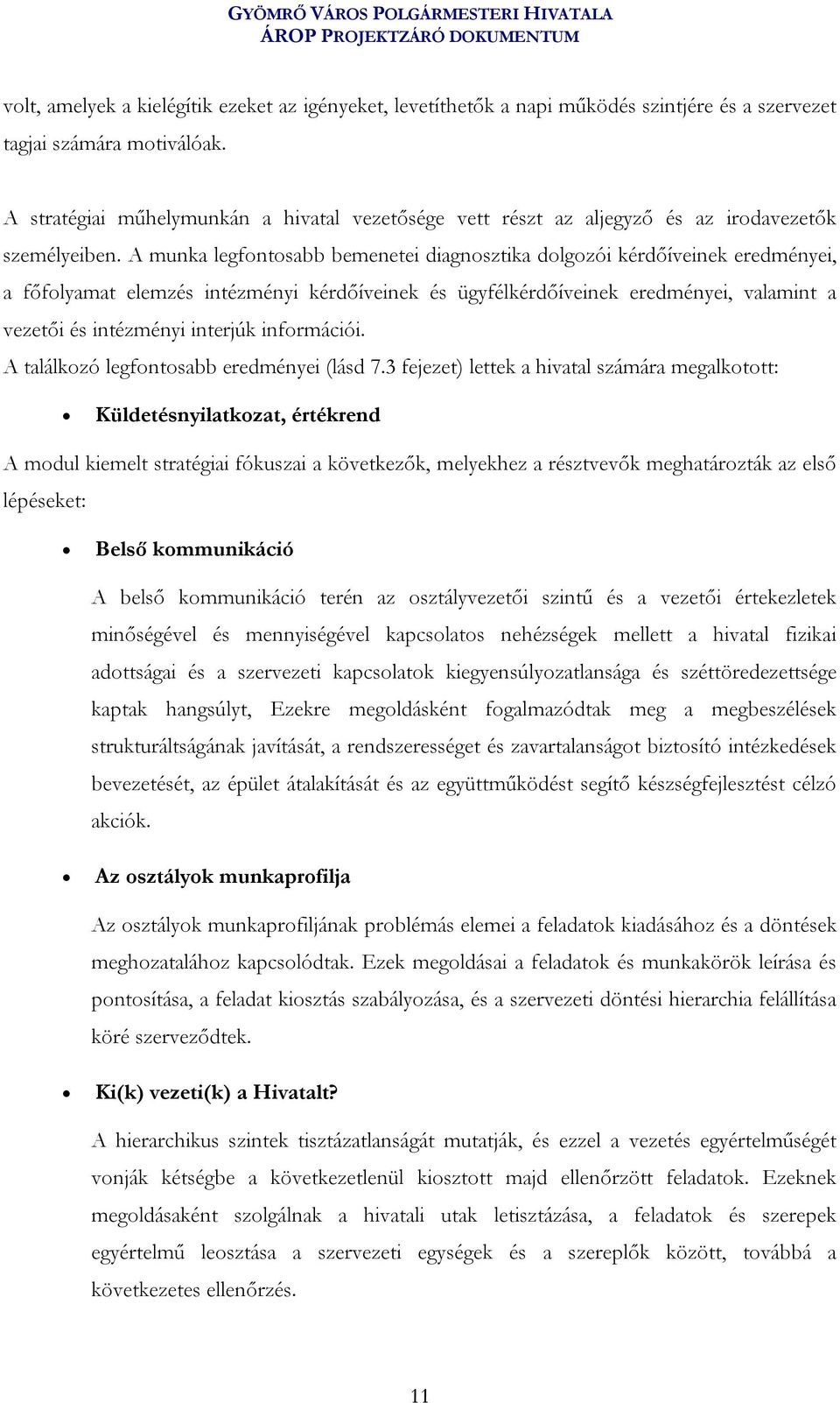 A munka legfontosabb bemenetei diagnosztika dolgozói kérdőíveinek eredményei, a főfolyamat elemzés intézményi kérdőíveinek és ügyfélkérdőíveinek eredményei, valamint a vezetői és intézményi interjúk