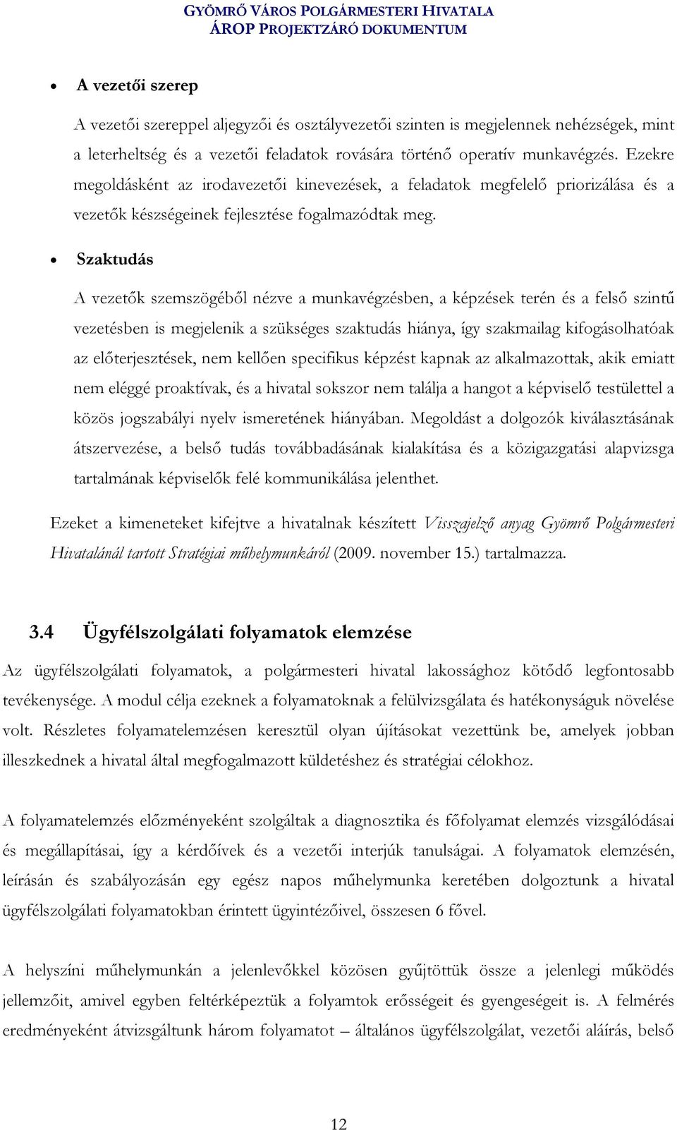 Szaktudás A vezetők szemszögéből nézve a munkavégzésben, a képzések terén és a felső szintű vezetésben is megjelenik a szükséges szaktudás hiánya, így szakmailag kifogásolhatóak az előterjesztések,