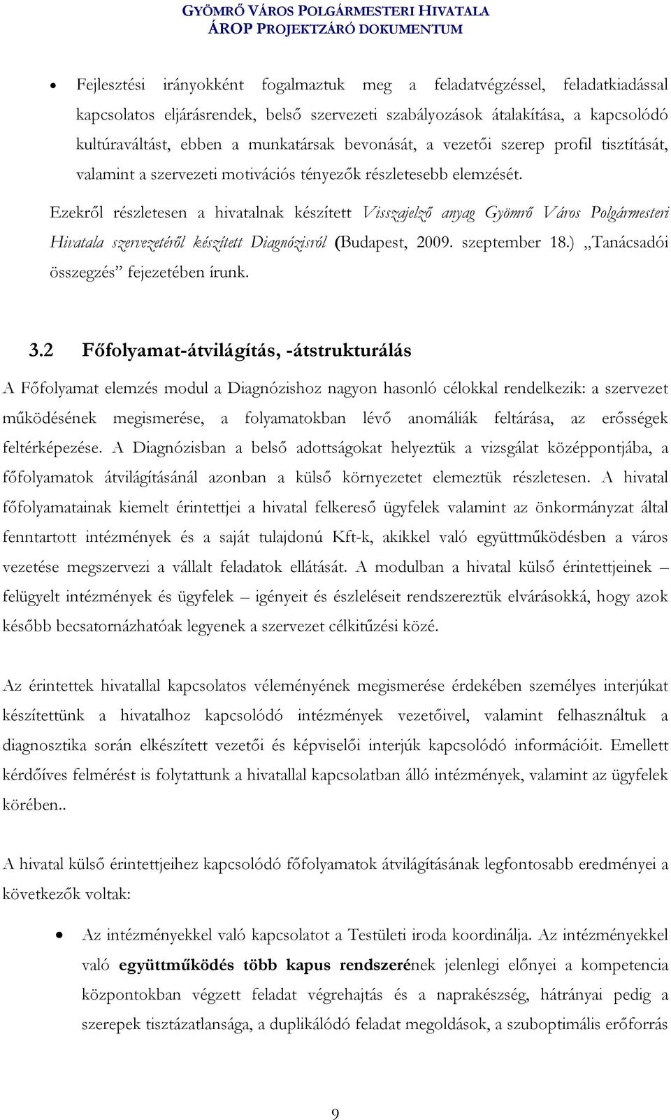 Ezekről részletesen a hivatalnak készített Visszajelző anyag Gyömrő Város Polgármesteri Hivatala szervezetéről készített Diagnózisról (Budapest, 2009. szeptember 18.