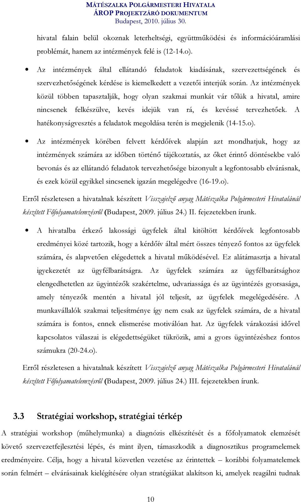 Az intézmények közül többen tapasztalják, hogy olyan szakmai munkát vár tőlük a hivatal, amire nincsenek felkészülve, kevés idejük van rá, és kevéssé tervezhetőek.