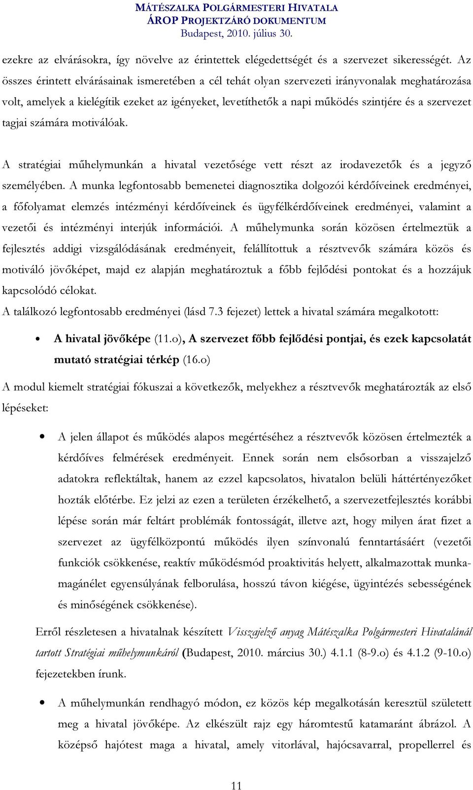 szervezet tagjai számára motiválóak. A stratégiai műhelymunkán a hivatal vezetősége vett részt az irodavezetők és a jegyző személyében.