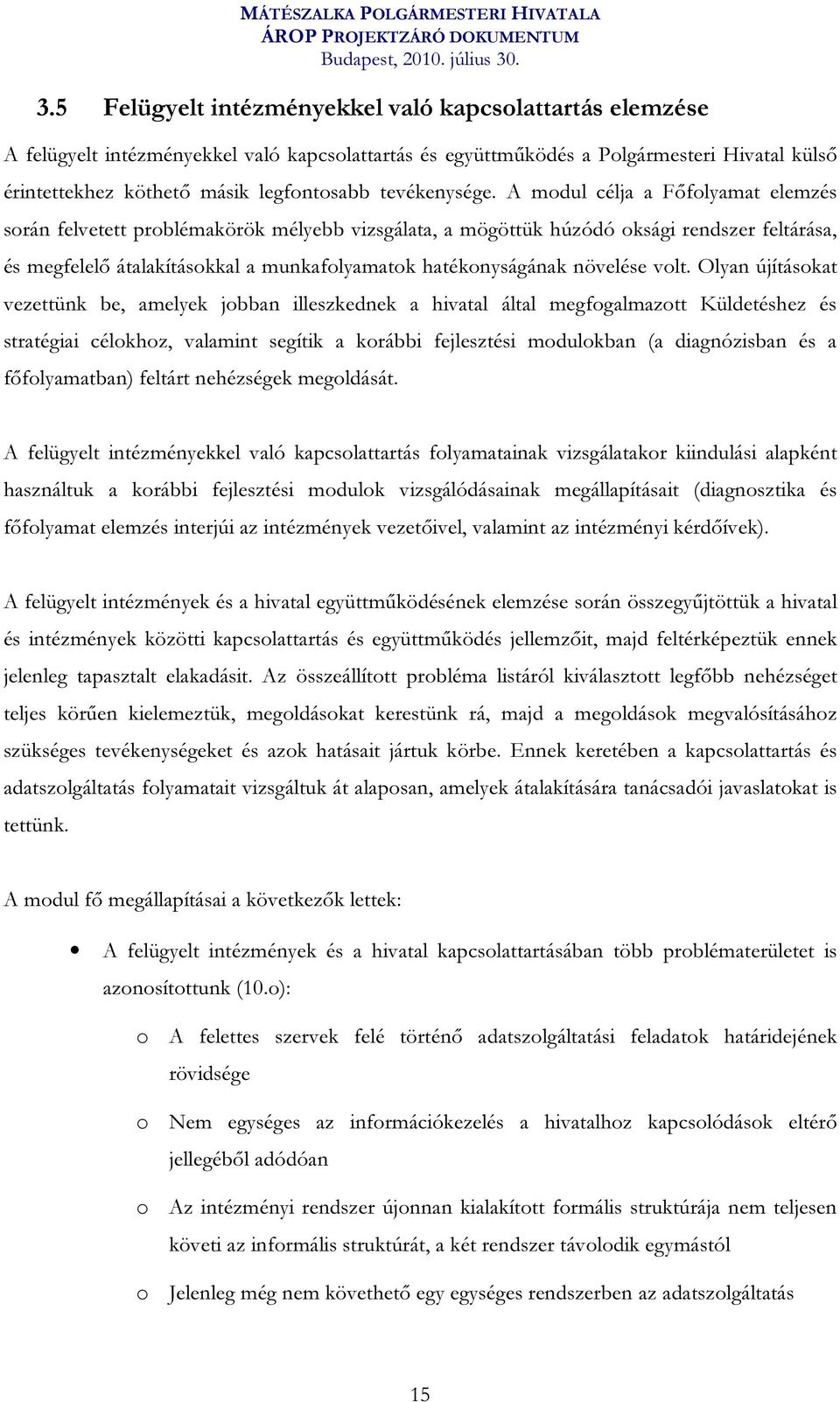 A modul célja a Főfolyamat elemzés során felvetett problémakörök mélyebb vizsgálata, a mögöttük húzódó oksági rendszer feltárása, és megfelelő átalakításokkal a munkafolyamatok hatékonyságának