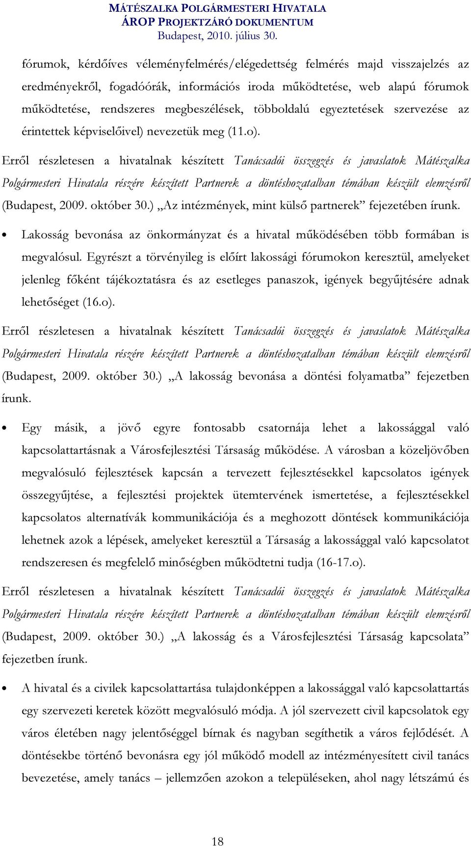 Erről részletesen a hivatalnak készített Tanácsadói összegzés és javaslatok Mátészalka Polgármesteri Hivatala részére készített Partnerek a döntéshozatalban témában készült elemzésről (Budapest, 2009.