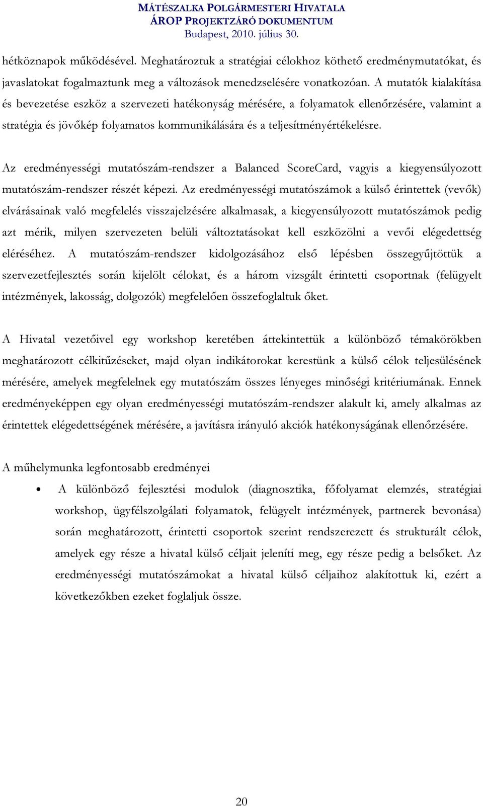 Az eredményességi mutatószám-rendszer a Balanced ScoreCard, vagyis a kiegyensúlyozott mutatószám-rendszer részét képezi.