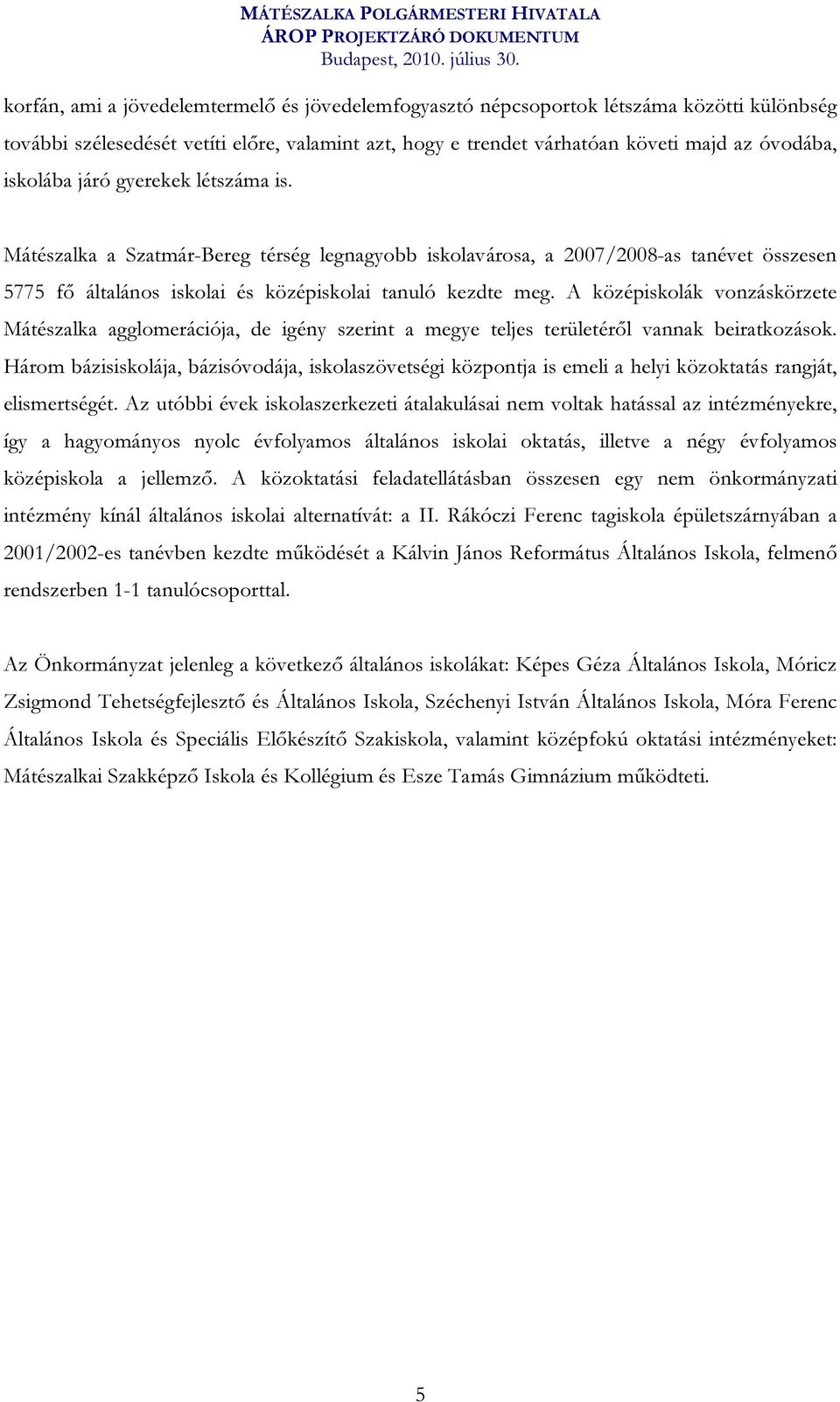 A középiskolák vonzáskörzete Mátészalka agglomerációja, de igény szerint a megye teljes területéről vannak beiratkozások.