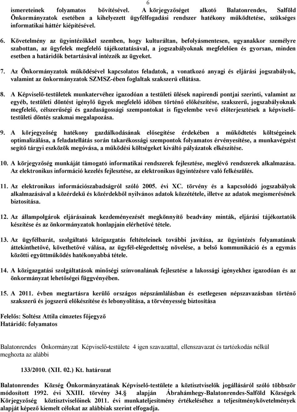 Követelmény az ügyintézőkkel szemben, hogy kulturáltan, befolyásmentesen, ugyanakkor személyre szabottan, az ügyfelek megfelelő tájékoztatásával, a jogszabályoknak megfelelően és gyorsan, minden