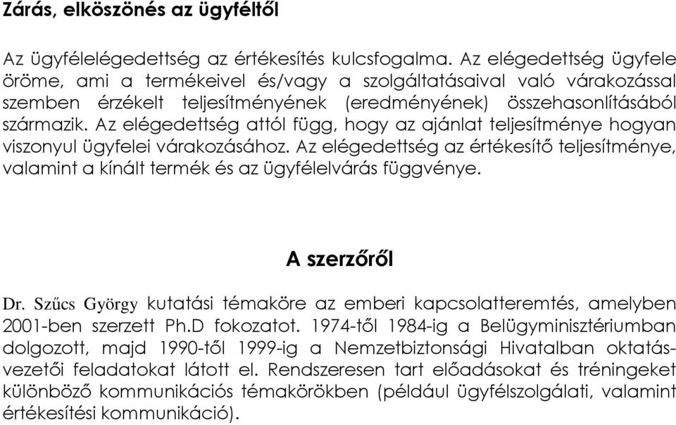 Az elégedettség attól függ, hogy az ajánlat teljesítménye hogyan viszonyul ügyfelei várakozásához. Az elégedettség az értékesítő teljesítménye, valamint a kínált termék és az ügyfélelvárás függvénye.