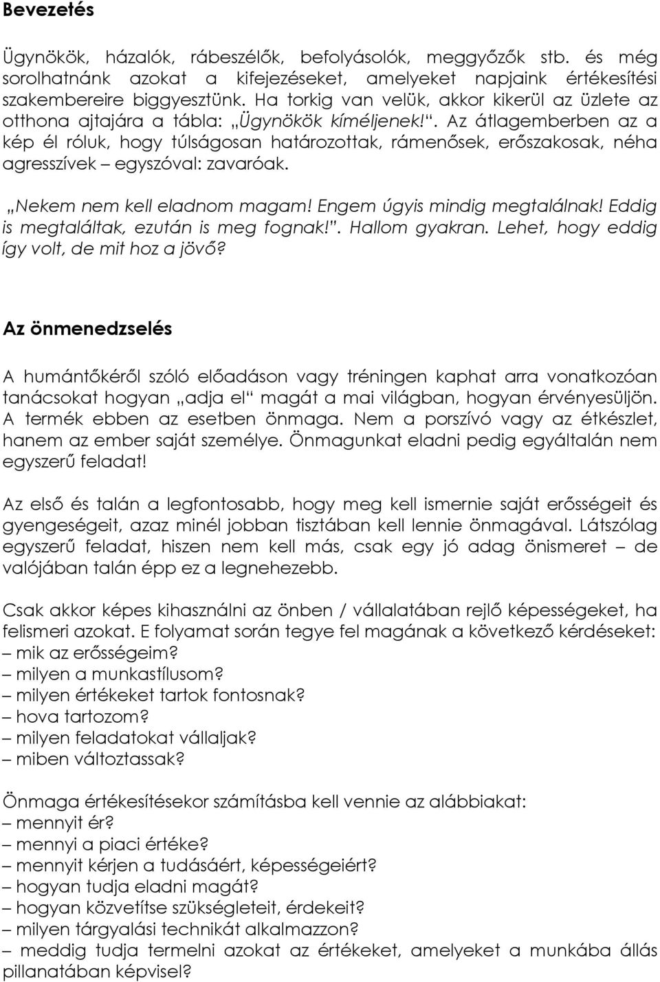 . Az átlagemberben az a kép él róluk, hogy túlságosan határozottak, rámenősek, erőszakosak, néha agresszívek egyszóval: zavaróak. Nekem nem kell eladnom magam! Engem úgyis mindig megtalálnak!