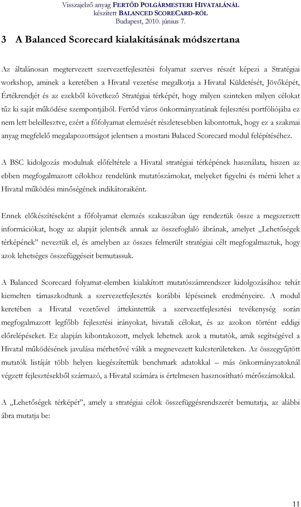 Fertőd város önkormányzatának fejlesztési portfóliójába ez nem lett beleillesztve, ezért a főfolyamat elemzését részletesebben kibontottuk, hogy ez a szakmai anyag megfelelő megalapozottságot